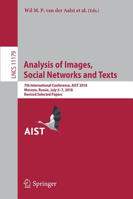 Analysis of Images, Social Networks and Texts: 7th International Conference, AIST 2018, Moscow, Russia, July 5-7, 2018, Revised Selected Papers - van der Aalst, Wil M. P. (Editor), and Batagelj, Vladimir (Editor), and Glavas, Goran (Editor)