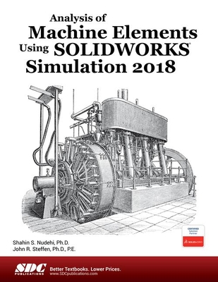 Analysis of Machine Elements Using SOLIDWORKS Simulation 2018 - Nudehi, Shahin S., and Steffen, John R.