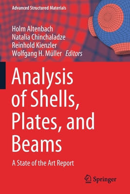 Analysis of Shells, Plates, and Beams: A State of the Art Report - Altenbach, Holm (Editor), and Chinchaladze, Natalia (Editor), and Kienzler, Reinhold (Editor)