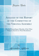 Analysis of the Report of the Committee of the Virginia Assembly: On the Proceedings of Sundry of the Other States in Answer to Their Resolutions (Classic Reprint)