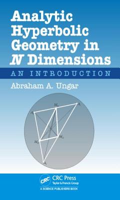 Analytic Hyperbolic Geometry in N Dimensions: An Introduction - Ungar, Abraham Albert