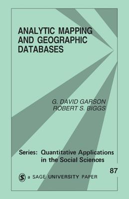 Analytic Mapping and Geographic Databases - Garson, G David, and Biggs, Robert S (Editor)