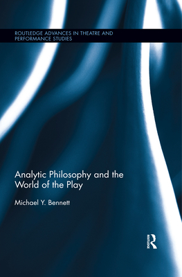 Analytic Philosophy and the World of the Play - Bennett, Michael Y.