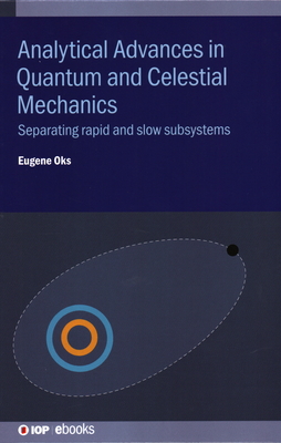 Analytical Advances in Quantum and Celestial Mechanics: Separating rapid and slow subsystems - Oks, Eugene
