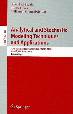 Analytical and Stochastic Modeling Techniques and Applications: 17th International Conference, Asmta 2010, Cardiff, Uk, June 14-16, 2010, Proceedings - Al-Begain, Khalid (Editor), and Fiems, Dieter (Editor), and Knottenbelt, William (Editor)