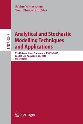 Analytical and Stochastic Modelling Techniques and Applications: 23rd International Conference, Asmta 2016, Cardiff, Uk, August 24-26, 2016, Proceedings - Wittevrongel, Sabine (Editor), and Phung-Duc, Tuan (Editor)