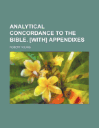 Analytical Concordance to the Bible. [With] Appendixes