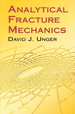 Analytical Fracture Mechanics - Unger, David J, and Engineering