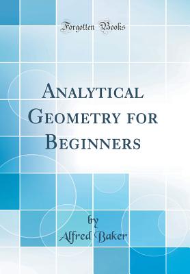 Analytical Geometry for Beginners (Classic Reprint) - Baker, Alfred