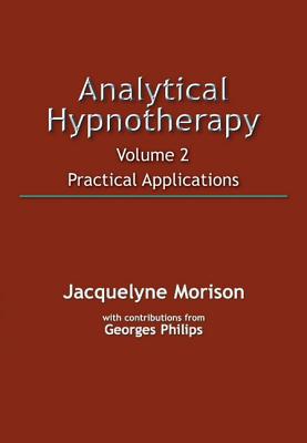 Analytical Hypnotherapy Volume 2: Practical Applications - Morison, Jacquelyne, and Philips, Georges (Contributions by)