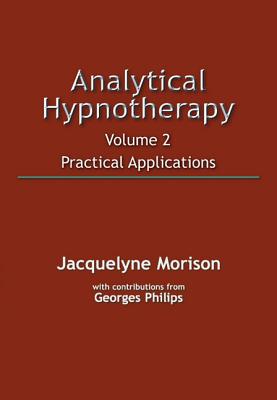 Analytical Hypnotherapy Volume 2: Practical Applications - Morison, Jacquelyne, and Philips, Georges (Contributions by)