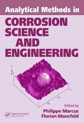 Analytical Methods in Corrosion Science and Engineering - Strehblow, Hans-Henning (Contributions by), and Marcus, Philippe (Editor), and Schweitzer P E, Philip A (Editor)