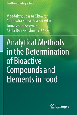 Analytical Methods in the Determination of Bioactive Compounds and Elements in Food - Jeszka-Skowron, Magdalena (Editor), and Zgola-Grzeskowiak, Agnieszka (Editor), and Grzeskowiak, Tomasz (Editor)