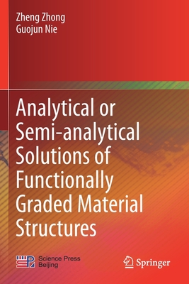 Analytical or Semi-analytical Solutions of Functionally Graded Material Structures - Zhong, Zheng, and Nie, Guojun