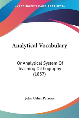 Analytical Vocabulary: Or Analytical System Of Teaching Orthography (1837) - Parsons, John Usher