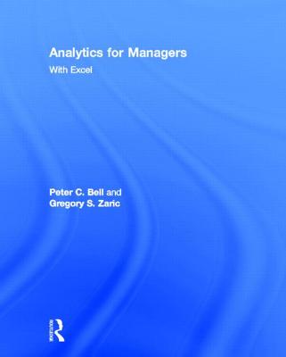 Analytics for Managers: With Excel - Bell, Peter C, and Zaric, Gregory S