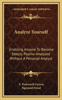 Analyze Yourself: Enabling Anyone to Become Deeply Psycho-Analyzed Without a Personal Analyst - Farrow, E Pickworth, and Freud, Sigmund (Foreword by)