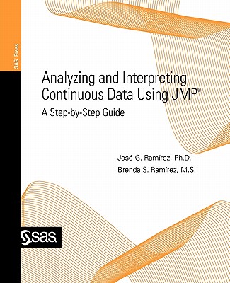 Analyzing and Interpreting Continuous Data Using Jmp: A Step-By-Step Guide - Ramirez, Ph D Jose G, and Ramirez, M S Brenda S, and Sas Institute