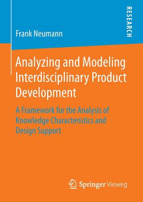 Analyzing and Modeling Interdisciplinary Product Development: A Framework for the Analysis of Knowledge Characteristics and Design Support - Neumann, Frank