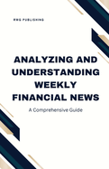 Analyzing and Understanding Weekly Financial News: A Comprehensive Guide