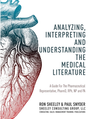 Analyzing, Interpreting and Understanding The Medical Literature: A Guide For The Pharmaceutical Representative, PharmD, NP and PA - Snyder, Paul, and Sheeley, Ron