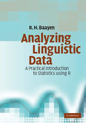 Analyzing Linguistic Data: A Practical Introduction to Statistics Using R - Baayen, R H