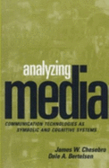 Analyzing Media: Communication Technologies as Symbolic and Cognitive Systems - Chesebro, James W, PhD, and Bertelsen, Dale A, Ph.D.