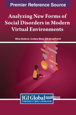 Analyzing New Forms of Social Disorders in Modern Virtual Environments - Boskovic, Milica, PhD (Editor), and Misev, Gordana (Editor), and Putnik, Nenad (Editor)