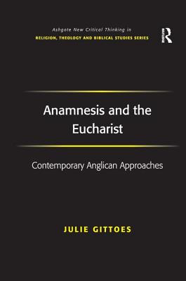 Anamnesis and the Eucharist: Contemporary Anglican Approaches - Gittoes, Julie