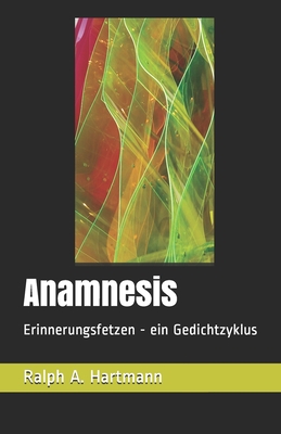 Anamnesis: Erinnerungsfetzen - ein Gedichtzyklus - Hartmann, Ralph a