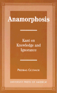 Anamorphosis: Kant and Knowledge and Ignorance