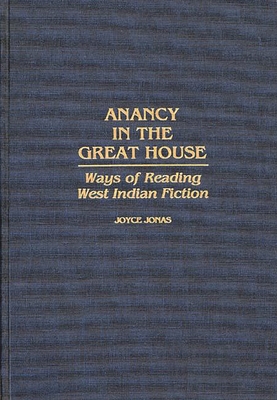 Anancy in the Great House: Ways of Reading West Indian Fiction - Jonas, Joyce