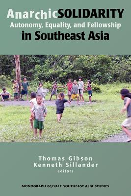 Anarchic Solidarity: Autonomy, Equality, and Fellowship in Southeast Asia - Gibson, Thomas