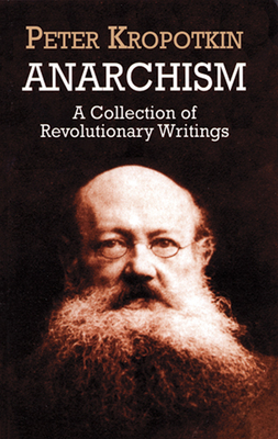 Anarchism: A Collection of Revolutionary Writings - Kropotkin, Peter