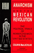 Anarchism and the Mexican Revolution: The Political Trials of Ricardo Flores Mag?n in the United States
