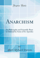 Anarchism: Its Philosophy and Scientific Basis as Defined by Some of Its Apostles (Classic Reprint)