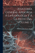 Anatom?a General Aplicada ? La Fisiolog?a Y ? La Medicina, Volume 1...