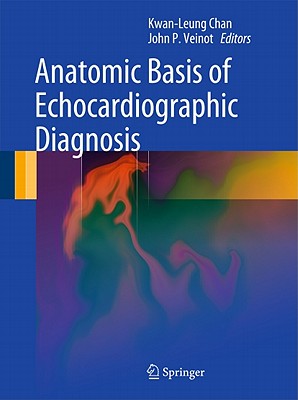 Anatomic Basis of Echocardiographic Diagnosis - Chan, Kwan-Leung, and Veinot, John P