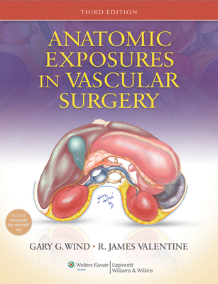 Anatomic Exposures in Vascular Surgery, North American Edition - Wind, Gary G, MD, and Valentine, R James, MD, Facs