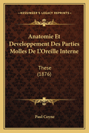 Anatomie Et Developpement Des Parties Molles de L'Oreille Interne: These (1876)
