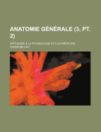 Anatomie Generale; Appliquee a la Physiologie Et a la Medecine (3, PT. 2)