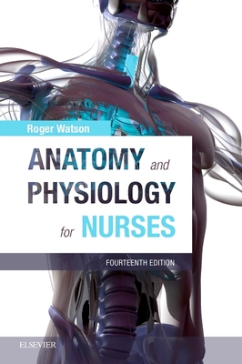 Anatomy and Physiology for Nurses - Watson, Roger, BSC, PhD, RN, Frcp, Faan
