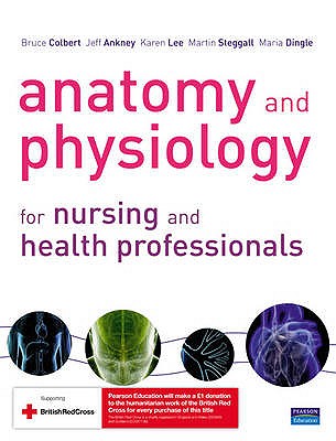 Anatomy and Physiology for Nursing and Health Professionals - Colbert, Bruce, and Ankney, Jeff, and Lee, Karen