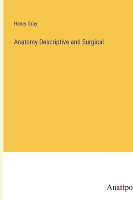 Anatomy Descriptive and Surgical - Gray, Henry