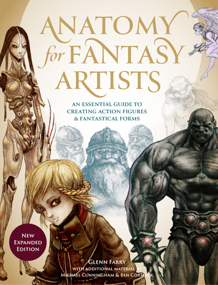 Anatomy for Fantasy Artists: An Essential Guide to Creating Action Figures and Fantastical Forms - Fabry, Glenn