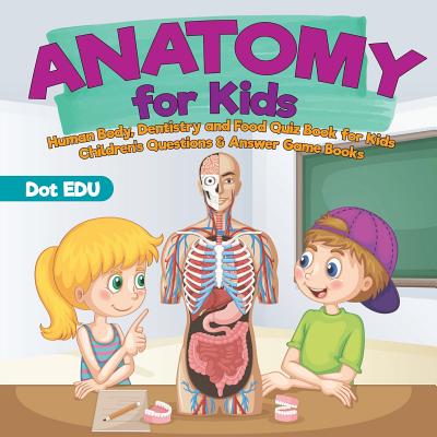 Anatomy for Kids Human Body, Dentistry and Food Quiz Book for Kids Children's Questions & Answer Game Books - Dot Edu