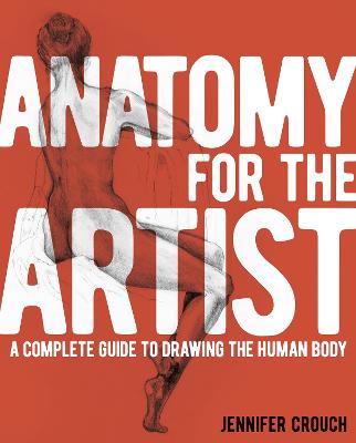 Anatomy for the Artist: A Complete Guide to Drawing the Human Body - Crouch, Jennifer