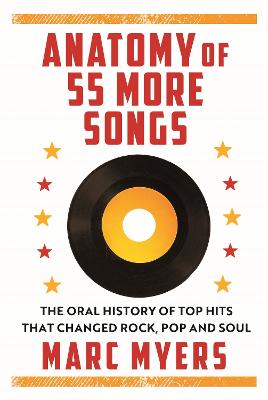Anatomy of 55 More Songs: The Oral History of 55 Hits That Changed Rock, R&B and Soul - Myers, Marc
