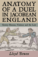 Anatomy of a Duel in Jacobean England: Gentry Honour, Violence and the Law