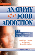 Anatomy of a Food Addiction: The Brain Chemistry of Overeating: An Effective Program to Overcome Compulsive Eating